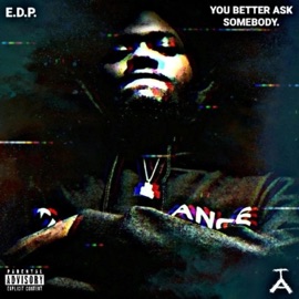 You Better Ask Somebody (Prod. By SICKOBOI X HINH) E.D.P.