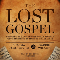The Lost Gospel: Decoding the Ancient Text That Reveals Jesus’ Marriage to Mary the Magdalene - Simcha Jacobovici &amp; Barrie Wilson Cover Art