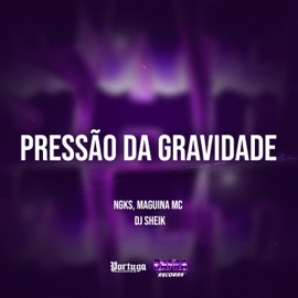 Pressão da Gravidade NGKS, DJ Sheik & Maguina MC
