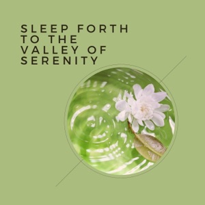 Sleep Forth to the Valley of Serenity