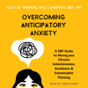 Overcoming Anticipatory Anxiety : A CBT Guide for Moving Past Chronic Indecisiveness, Avoidance, and Catastrophic Thinking - Sally M. Winston, PsyD