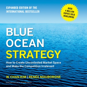 Blue Ocean Strategy, Expanded Edition : How to Create Uncontested Market Space and Make the Competition Irrelevant