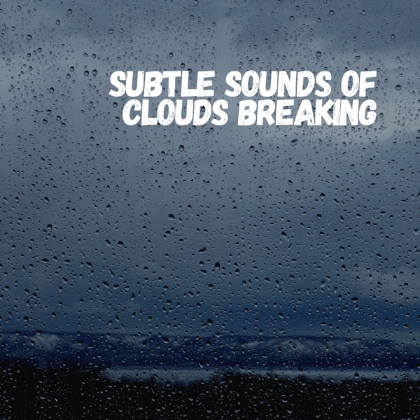 Subtle Sounds of Clouds Breaking