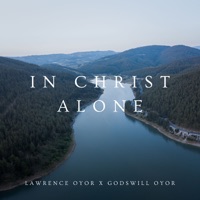 In Christ Alone - Single - Lawrence Oyor & Godswill Oyor