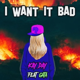 I WANT IT BAD (feat. GaTa) Kay Day