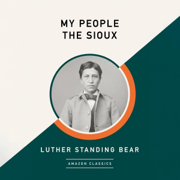 My People the Sioux (AmazonClassics Edition) (Unabridged)