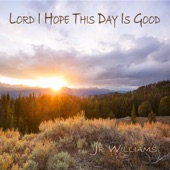 Jr Williams - Lord I Hope this Day is Good