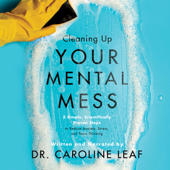 Cleaning Up Your Mental Mess - Caroline Leaf