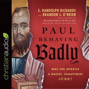 Paul Behaving Badly : Was the Apostle a Racist, Chauvinist Jerk?