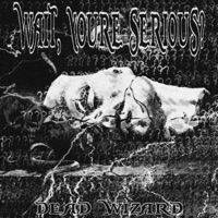 Wait, Youre Serious? - Single - DEAD WIZARD