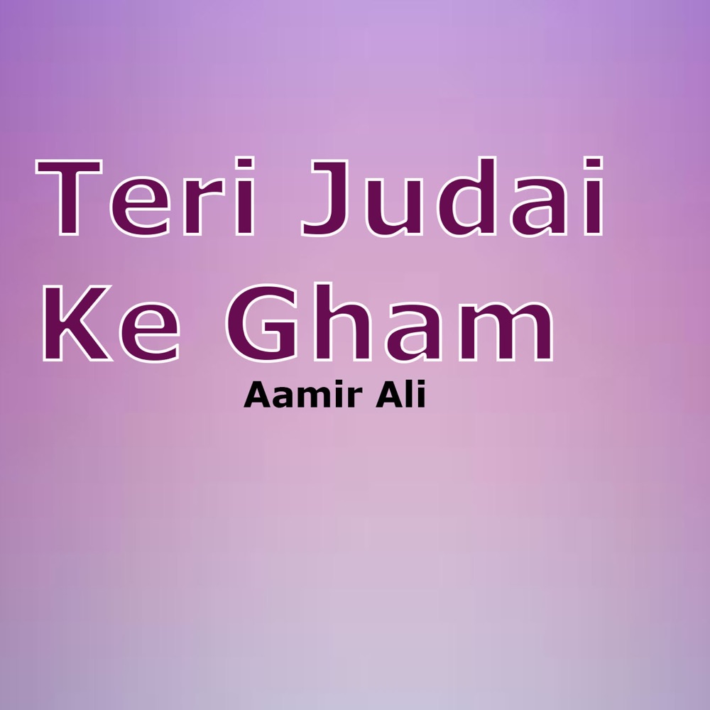 Обложка альбома «Teri Judai Ke Gham - Single» — Aamir Ali