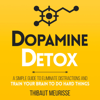 Dopamine Detox: A Short Guide to Remove Distractions and Get Your Brain to Do Hard Things (Productivity Series, Book 1) (Unabridged) - Thibaut Meurisse