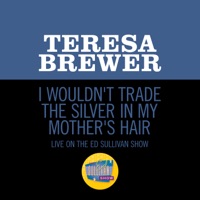 I Wouldn't Trade the Silver In My Mother's Hair (Live On The Ed Sullivan Show, August 17, 1958) - Single - Teresa Brewer