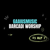 Barcadi worship (feat. DJ Ally T) artwork