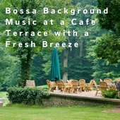 Bossa Background Music at a Cafe Terrace with a Fresh Breeze artwork