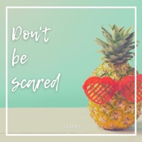 Don't Be Scared - Single - JAMMI