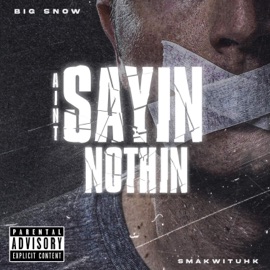 Aint Sayin Nothin (feat. Smakwituhk) Big Snow