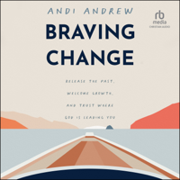 Braving Change : Release the Past, Welcome Growth, and Trust Where God Is Leading You - Andi Andrew Cover Art