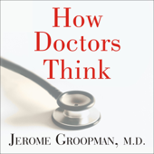 How Doctors Think - Jerome Groopman, M.D. Cover Art