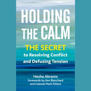 Holding the Calm: The Secret to Resolving Conflict and Defusing Tension