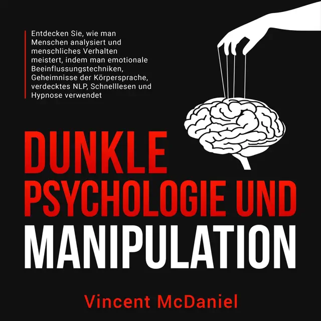 Dunkle Psychologie und Manipulation: Entdecken Sie, wie man Menschen analysiert und menschliches Verhalten meistert, indem man emotionale Beeinflussungstechniken, ... und Hypnose verwendet (Unabridged)