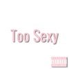 Too Sexy (feat. BabyGezzuz) - Single