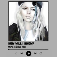 How Will I Know? - Single - Otro Músico Mas