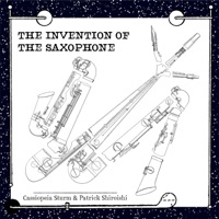The Invention of the Saxophone - Cassiopeia Sturm & Patrick Shiroishi