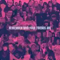 Remember Who Your Friends Are