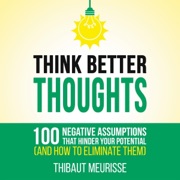 Think Better Thoughts: 100 Limiting Beliefs That Hinder Your Potential (and How to Eliminate Them) (Unabridged) - Thibaut Meurisse
