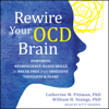 Rewire Your OCD Brain : Powerful Neuroscience-Based Skills to Break Free from Obsessive Thoughts and Fears - Catherine M. Pittman, PhD