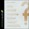 Why Would Anyone Follow Jesus? : 12 Reasons to Trust What the Bible Says about Jesus - Ray Comfort