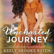 Uncharted Journey: The Uncharted Series, Book 6 (Unabridged) - Keely Brooke Keith
