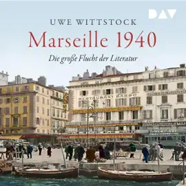Marseille 1940: Die große Flucht der Literatur