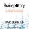 Brainspotting : The Revolutionary New Therapy for Rapid and Effective Change - David Grand, PhD
