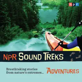 NPR Sound Treks: Adventures : Breathtaking Stories from Nature's Extremes