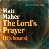 The Lord's Prayer (It's Yours) - Matt Maher Cover Art