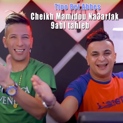 Tipo Bel Abbes - Cheikh Mamidou Na3arfak 9abl Tahleb