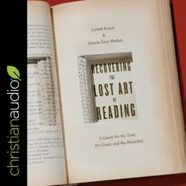 Recovering the Lost Art of Reading : A Quest for the True, the Good, and the Beautiful