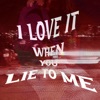 I Love It When You Lie To Me