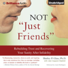 Not 'Just Friends': Rebuilding Trust and Recovering Your Sanity After Infidelity (Unabridged) - Shirley P. Glass, Ph.D. & Jean Coppock Staeheli