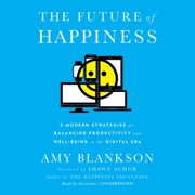 The Future of Happiness: Five Modern Strategies for Balancing Productivity and Well-Being in the Digital Era - Amy Blankson & Shawn Achor