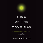 Rise of the Machines : A Cybernetic History - Thomas Rid Cover Art