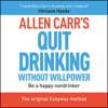 Allen Carr's Quit Drinking Without Willpower: Be a happy nondrinker - Allen Carr