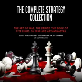 The Complete Strategy Collection: The Art of War, The Prince, The Book of Five Rings, On War and Arthashastra (Unabridged)