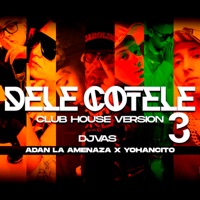 Dele Cotele 3 (Club House Version) - Single - DJ Vas, Adan La Amenaza & Yohancito