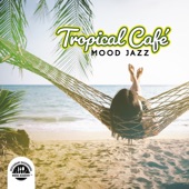 Tropical Café Mood Jazz: Instrumental Morning Ambience, Lounge Bar, Relaxing Summer Bossa Nova 2022 artwork