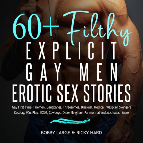 60+ Filthy Explicit Gay Men Erotic Sex Stories: Gay First Time, Firemen, Gangbangs, Threesomes, Bisexual, Medical, Waxplay, Swingers, Cosplay, Wax Play, BDSM, Cowboys, Older Neighbor, Paranormal (Unabridged) cover