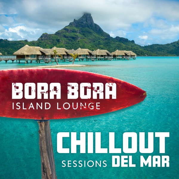 Bora Bora Island Lounge Chillout Sessions Del Mar