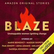 Blaze: Unstoppable Women Igniting Change (Unabridged) - Marie Benedict, Maggie Shipstead, Pam Jenoff, Asha Lemmie, Melanie Benjamin, Sadeqa Johnson & Ariel Lawhon